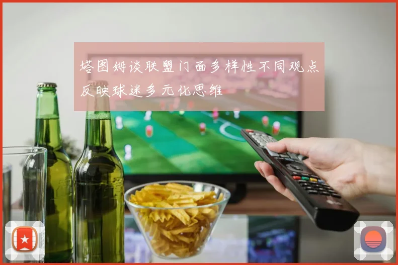 塔图姆谈联盟门面多样性不同观点反映球迷多元化思维