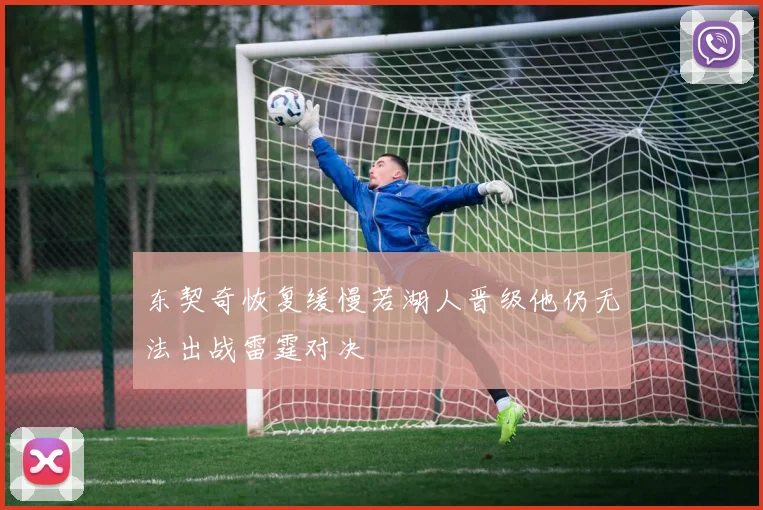 东契奇恢复缓慢若湖人晋级他仍无法出战雷霆对决